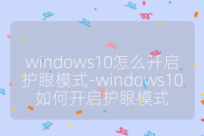 windows10怎么开启护眼模式-windows10如何开启护眼模式