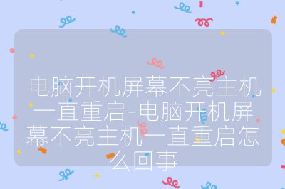 电脑开机屏幕不亮主机一直重启-电脑开机屏幕不亮主机一直重启怎么回事