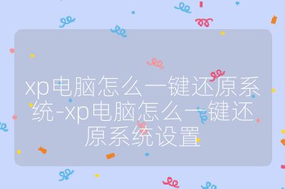 xp电脑怎么一键还原系统-xp电脑怎么一键还原系统设置