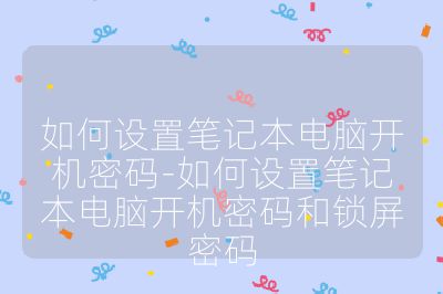 如何设置笔记本电脑开机密码-如何设置笔记本电脑开机密码和锁屏密码