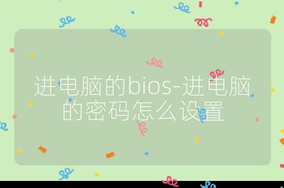 进电脑的bios-进电脑的密码怎么设置