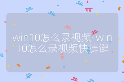 win10怎么录视频-win10怎么录视频快捷键