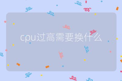 cpu过高需要换什么
