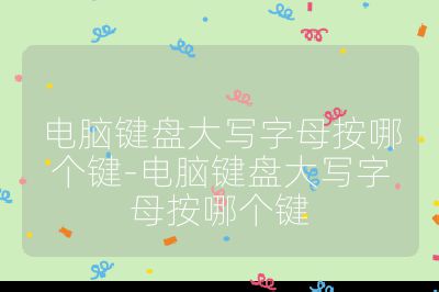 电脑键盘大写字母按哪个键-电脑键盘大写字母按哪个键