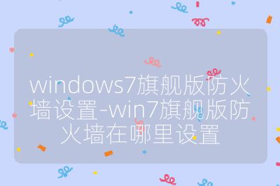 windows7旗舰版防火墙设置-win7旗舰版防火墙在哪里设置