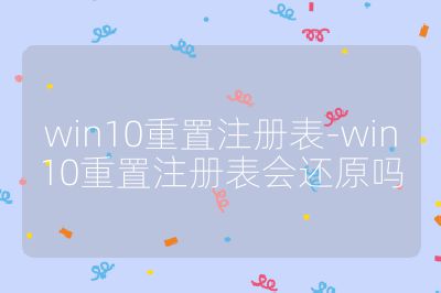 win10重置注册表-win10重置注册表会还原吗