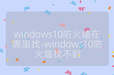 windows10防火墙在哪里找-windows10防火墙找不到