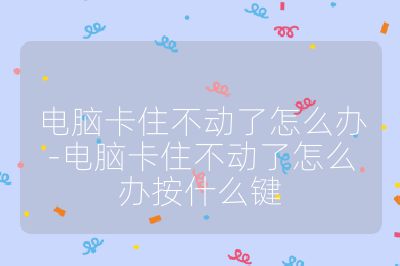 电脑卡住不动了怎么办-电脑卡住不动了怎么办按什么键