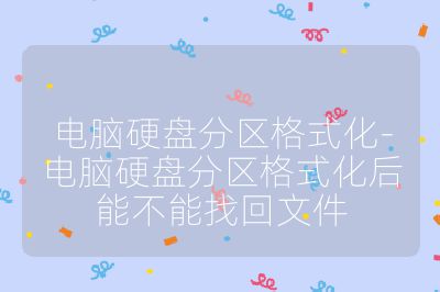 电脑硬盘分区格式化-电脑硬盘分区格式化后能不能找回文件