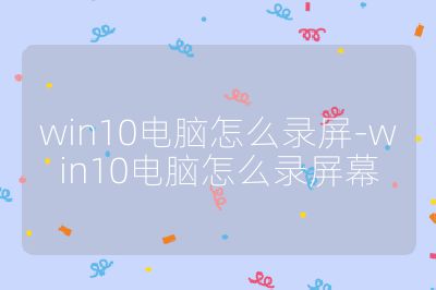 win10电脑怎么录屏-win10电脑怎么录屏幕