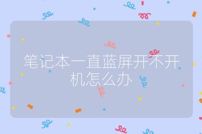 笔记本一直蓝屏开不开机怎么办