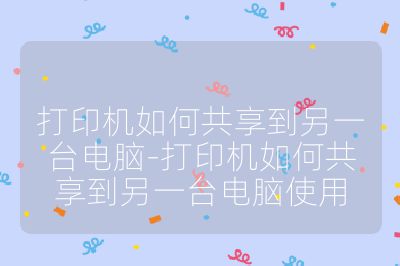 打印机如何共享到另一台电脑-打印机如何共享到另一台电脑使用