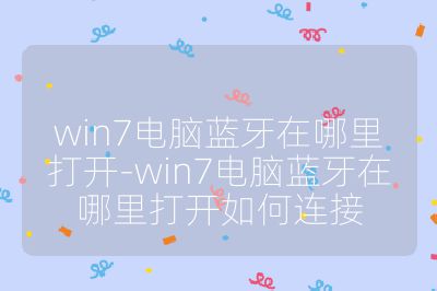 win7电脑蓝牙在哪里打开-win7电脑蓝牙在哪里打开如何连接