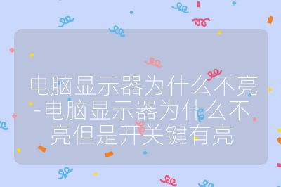 电脑显示器为什么不亮-电脑显示器为什么不亮但是开关键有亮