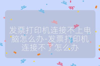 发票打印机连接不上电脑怎么办-发票打印机连接不了怎么办