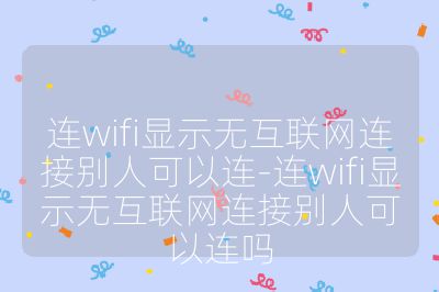 连wifi显示无互联网连接别人可以连-连wifi显示无互联网连接别人可以连吗