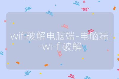 wifi破解电脑端-电脑端-wi-fi破解