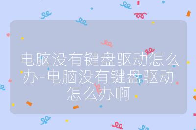 电脑没有键盘驱动怎么办-电脑没有键盘驱动怎么办啊