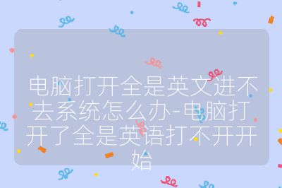 电脑打开全是英文进不去系统怎么办-电脑打开了全是英语打不开开始
