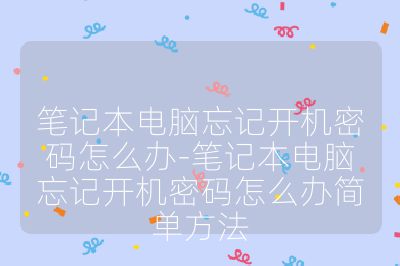 笔记本电脑忘记开机密码怎么办-笔记本电脑忘记开机密码怎么办简单方法