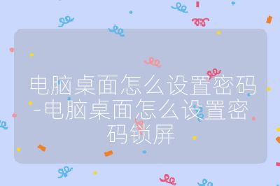 电脑桌面怎么设置密码-电脑桌面怎么设置密码锁屏
