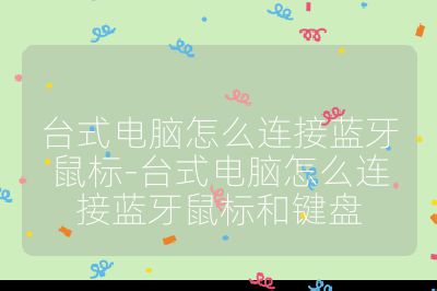 台式电脑怎么连接蓝牙鼠标-台式电脑怎么连接蓝牙鼠标和键盘