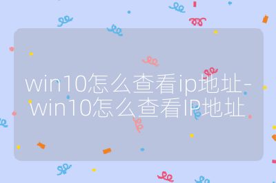 win10怎么查看ip地址-win10怎么查看IP地址