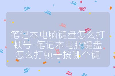 笔记本电脑键盘怎么打顿号-笔记本电脑键盘怎么打顿号按哪个键