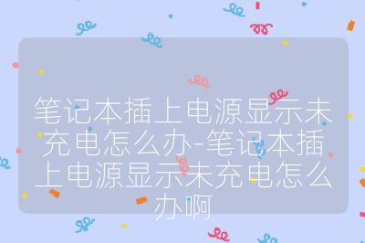 笔记本插上电源显示未充电怎么办-笔记本插上电源显示未充电怎么办啊