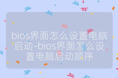 bios界面怎么设置电脑启动-bios界面怎么设置电脑启动顺序