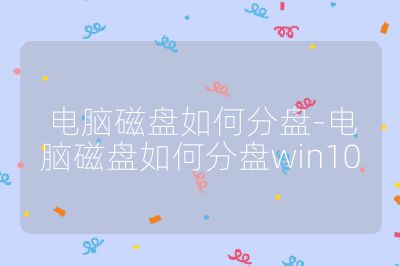 电脑磁盘如何分盘-电脑磁盘如何分盘win10