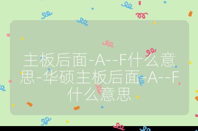 主板后面-A--F什么意思-华硕主板后面-A--F什么意思