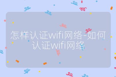 怎样认证wifi网络-如何认证wifi网络