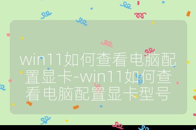 win11如何查看电脑配置显卡-win11如何查看电脑配置显卡型号