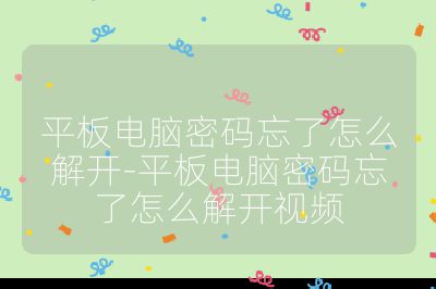 平板电脑密码忘了怎么解开-平板电脑密码忘了怎么解开视频