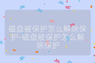 磁盘被保护怎么解除保护-磁盘被保护怎么解除保护