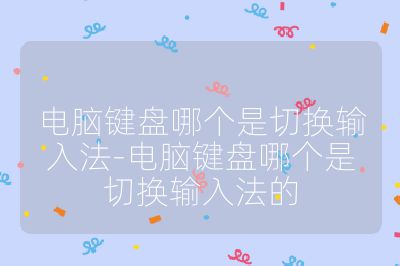 电脑键盘哪个是切换输入法-电脑键盘哪个是切换输入法的
