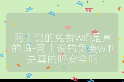 网上说的免费wifi是真的吗-网上说的免费wifi是真的吗安全吗