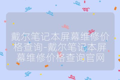 戴尔笔记本屏幕维修价格查询-戴尔笔记本屏幕维修价格查询官网
