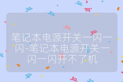 笔记本电源开关一闪一闪-笔记本电源开关一闪一闪开不了机