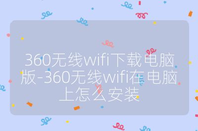 360无线wifi下载电脑版-360无线wifi在电脑上怎么安装