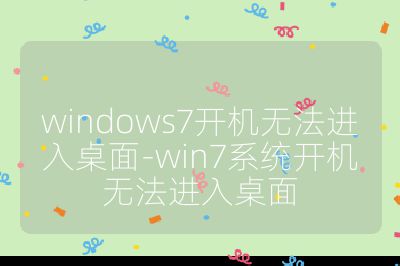 windows7开机无法进入桌面-win7系统开机无法进入桌面
