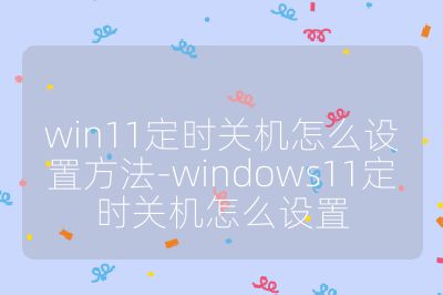 win11定时关机怎么设置方法-windows11定时关机怎么设置
