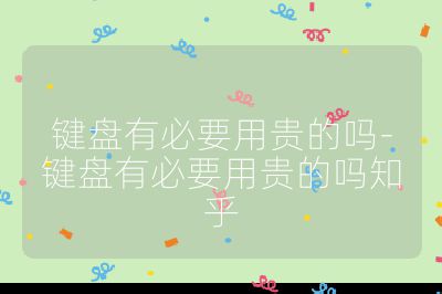 键盘有必要用贵的吗-键盘有必要用贵的吗知乎