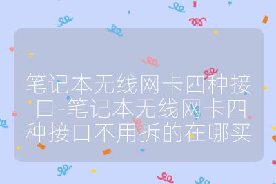 笔记本无线网卡四种接口-笔记本无线网卡四种接口不用拆的在哪买