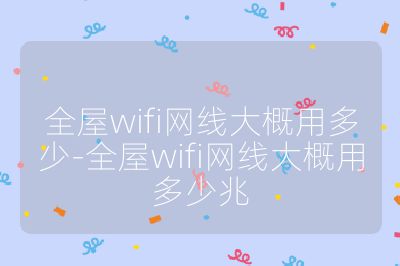 全屋wifi网线大概用多少-全屋wifi网线大概用多少兆