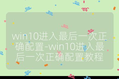 win10进入最后一次正确配置-win10进入最后一次正确配置教程