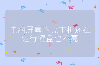 电脑屏幕不亮主机还在运行键盘也不亮