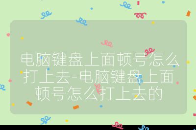 电脑键盘上面顿号怎么打上去-电脑键盘上面顿号怎么打上去的