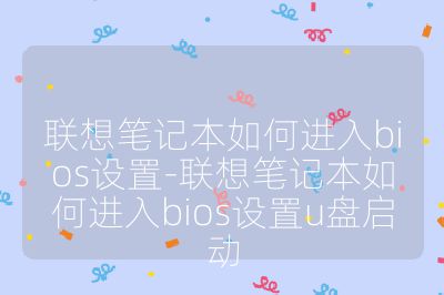 联想笔记本如何进入bios设置-联想笔记本如何进入bios设置u盘启动